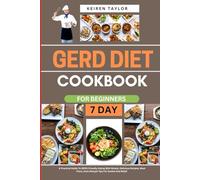 Gerd Diet Cookbook For Beginners: A Practical Guide To GERD-Friendly Eating With Simple, Delicious Recipes, Meal Plans, And Lifestyle Tips For Soothe And Relief