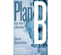 Gerd Ganteför Plan B for the climate: Overcoming climate change with (Tascabile)