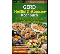 GERD Heißluftfritteusen-Kochbuch: Uber 40 saurearme, schnelle Rezepte fur eine beruhigte Verdauung