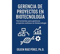 Gerencia de Proyectos en Biotecnología: Herramientas para gestionar proyectos exitosos en biotecnología.