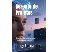 Gerente de Projetos: Guia Rápido Para Começar a Construir Seu Futuro