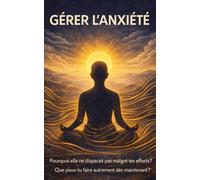 Gérer l'Anxiété: Pourquoi elle ne disparaît pas malgré tes efforts, et ce que tu peux faire autrement dès maintenant.