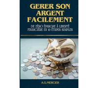 Gérer Son Argent Facilement: De zéro épargne à liberté financière en 10étapes simples.