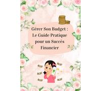 Gérer Son Budget : Le Guide Pratique pour un Succès Financier: Gestion budgétaire