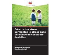 Gérez votre stress Surmontez le stress dans un monde en constante évolution