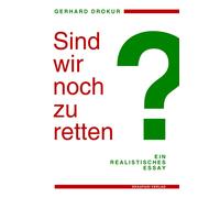 Gerhard Drokur Sind wir noch zu retten?: Ein realistisches Essay (Tascabile)