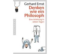 Gerhard Ernst Denken wie ein Philosoph: Eine Anleitung in sieben Tag (Tascabile)