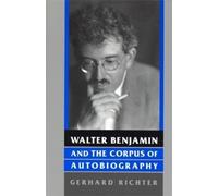 Gerhard Richter Walter Benjamin and the Corpus of Autobiography (Tascabile)