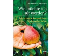 Gerhard Schnitt Wie möchte ich alt werden?: Erfrischende Perspektive (Tascabile)