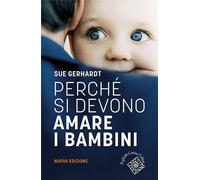 Gerhardt, Sue. - Perché si devono amare i bambini.