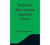 Gerhart Hauptmann The Dramatic Works of Gerhart Hauptmann Volume I (Tascabile)