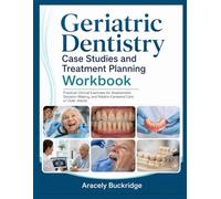 Geriatric Dentistry Case Studies and Treatment Planning Workbook: Practical Clinical Exercises for Assessment, Decision-Making, and Patient-Centered Care of Older Adults