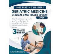GERIATRIC MEDICINE CLINICAL CASE - BASED REVIEW 2026: Build Clinical Reasoning, Master Geriatric Syndromes, and Strengthen Safe Decision-Making for Certification Success