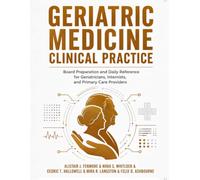 Geriatric Medicine Clinical Practice: Board Preparation and Daily Reference for Geriatricians, Internists, and Primary Care Providers