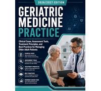 Geriatric Medicine Practice 2026/2027: Clinical Cases, Assessment Tools, Treatment Principles, and Best Practices for Managing Older Adult Patients
