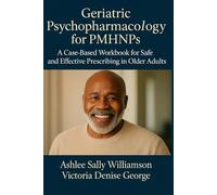 Geriatric Psychopharmacology for PMHNPs: A Case-Based Workbook for Safe and Effective Prescribing in Older Adults