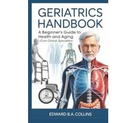 Geriatrics Handbook: A Beginner's Guide to Health and Aging
