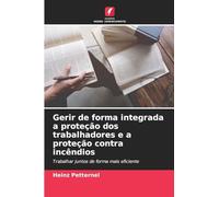 Gerir de forma integrada a proteção dos trabalhadores e a proteção contra incêndios: Trabalhar juntos de forma mais eficiente