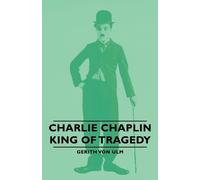 Gerith Von Ulm Charlie Chaplin - King Of Tragedy (Tascabile)