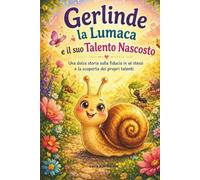 Gerlinde la Lumaca e il suo Talento Nascosto: Una dolce storia della buonanotte per bambini sulla fiducia in sé stessi, il coraggio e la scoperta dei propri talenti