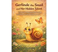 Gerlinde the Snail and Her Hidden Talent: A Heartwarming Children’s Book About Courage, Confidence, and Discovering Your Unique Strengths - A Bedtime Story for Kids