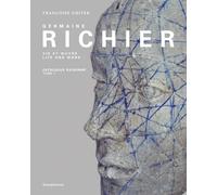 Germaine Richier: Life and Work. Catalogue Raisonne €“ Vol. I, 1916-1946