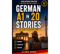 German A1 in 20 Stories: Master German Naturally Through One Captivating Berlin Adventure: The Ultimate Graded Reader for Absolute Beginners to Master ... & Everyday Fluency Without Boring Textbooks