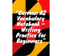 German A2 Vocabulary Notebook - Word & Translation Practice: Practice German Words and Their English Translations - Ideal for Intermediate Beginners and Students