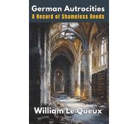 German Atrocities: A Record of Shameless Deeds (Annotated)