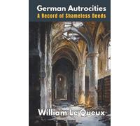 German Atrocities: A Record of Shameless Deeds (Annotated)