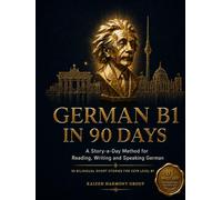 German B1 in 90 Days: A Story-a-Day Method for Advanced Conversational Fluency - 90 Bilingual Short Stories for CEFR Level B1