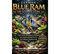 GERMAN BLUE RAM:THE ULTIMATE GUIDE: Expert Care, Breeding Techniques, and Aquascaping Secrets for Vibrant, Healthy Fish
