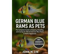 GERMAN BLUE RAMS AS PETS: The Complete Guide to Keeping, Breeding, and Caring for Vibrant German Blue Rams in Home Aquariums.