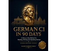 German C1 in 90 Days: A Story-a-Day Method for Authentic, Native-Level Mastery - 90 Bilingual Short Stories for CEFR Level C1