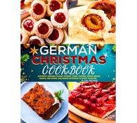 German Christmas Cookbook: Authentic German Holiday Cookies, Cakes, Festive Breads and Winter Beverages recipes to Enjoy Together.