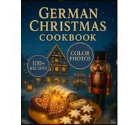 German Christmas Cookbook: Authentic Holiday Recipes for Festive German Desserts, Cookies, Drinks, and Winter Comfort Foods