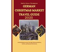 GERMAN CHRISTMAS MARKET TRAVEL GUIDE 2025: A Breathtaking Journey Through Christmas Markets, Culture, and Seasonal Adventures.