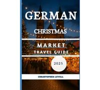 German Christmas Market Travel Guide 2025: Magical Towns, Festive Traditions & Unforgettable Winter Escapes