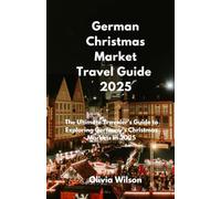 German Christmas Market Travel Guide 2025: The Ultimate Traveler’s Guide to Exploring Germany’s Christmas Markets in 2025