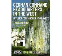 German Command Headquarters in the West: Hitler’s Commanders at Ob West: Hitler’s Commanders at Ob West