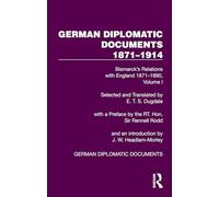 German Diplomatic Documents 1871-1914 Volume 1: Bismarck’s Relations with England 1871-1890