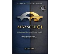 German Dual-Language Stories Advanced C1: 50 Sophisticated Short Stories German English: Complex Narratives to Achieve Near-Native Fluency (Level C1)