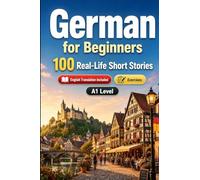 German for Beginners A1: Improve your reading comprehension and written expression through simple bilingual everyday situations