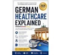 German Healthcare Explained: The Complete 2026 Guide to Health Insurance, Doctors, Hospitals, Prescriptions, Benefits and Patient Rights in Germany