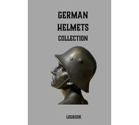 German Helmets Collection Logbook: A Logbook for Military Collectors and Enthusiasts