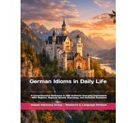 German Idioms in Daily Life: A Comprehensive Reference to 496 Authentic Everyday Expressions - With Register, Regional Spread, Etymology, and Authentic Examples