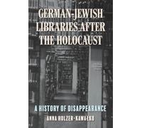 German-Jewish Libraries After the Holocaust: A History of Disappearance