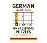 German Made Easy Fun Crossword Puzzles for Beginners: Build Your German Vocabulary the Relaxing Way - 50+ Engaging Crosswords for Learners, Travelers & Language Lovers of All Ages