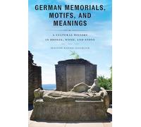 German Memorials, Motifs, and Meanings: A Cultural History in Bronze, Wood, and Stone (Public History in Historical Perspective)