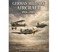 German Military Aircraft 1914-1945: Fighters, Interceptors and Night Fighters of the First and Second World War